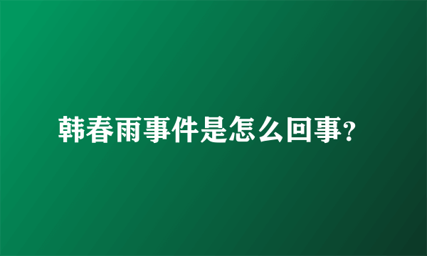 韩春雨事件是怎么回事？