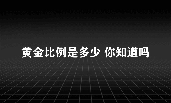 黄金比例是多少 你知道吗