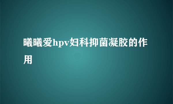 曦曦爱hpv妇科抑菌凝胶的作用