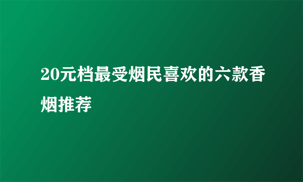 20元档最受烟民喜欢的六款香烟推荐