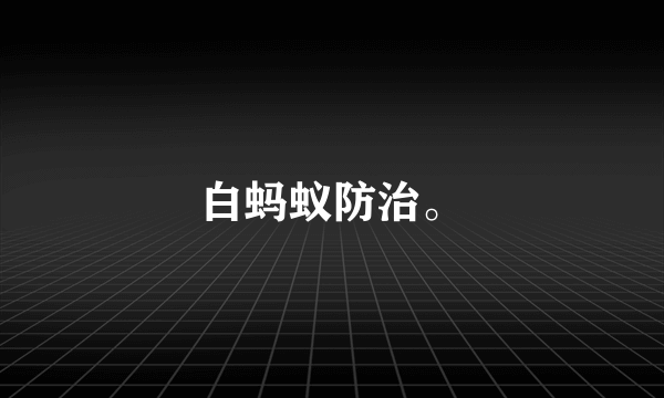 白蚂蚁防治。