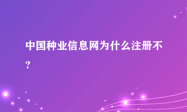 中国种业信息网为什么注册不？