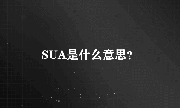 SUA是什么意思？