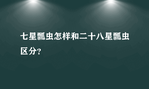 七星瓢虫怎样和二十八星瓢虫区分？