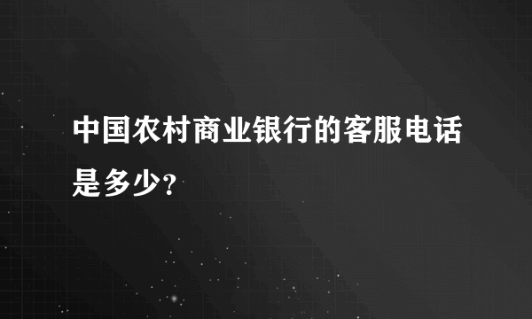 中国农村商业银行的客服电话是多少？