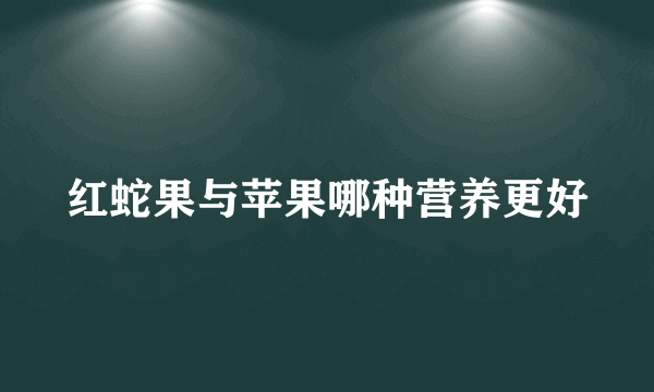 红蛇果与苹果哪种营养更好