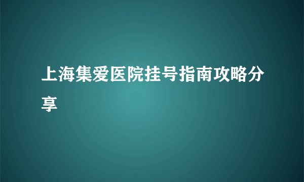 上海集爱医院挂号指南攻略分享