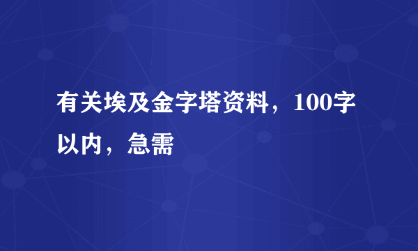 有关埃及金字塔资料，100字以内，急需