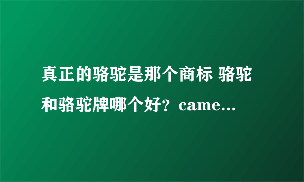 真正的骆驼是那个商标 骆驼和骆驼牌哪个好？camel和骆驼牌的区别