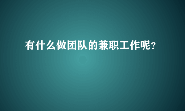 有什么做团队的兼职工作呢？