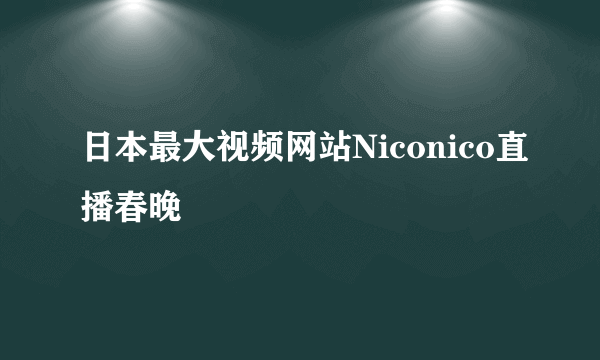 日本最大视频网站Niconico直播春晚