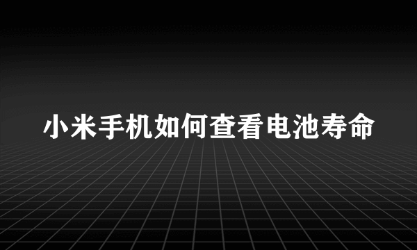 小米手机如何查看电池寿命