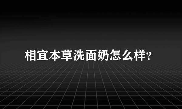 相宜本草洗面奶怎么样？