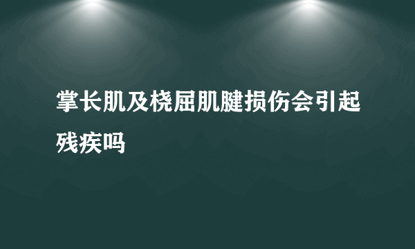 掌长肌及桡屈肌腱损伤会引起残疾吗