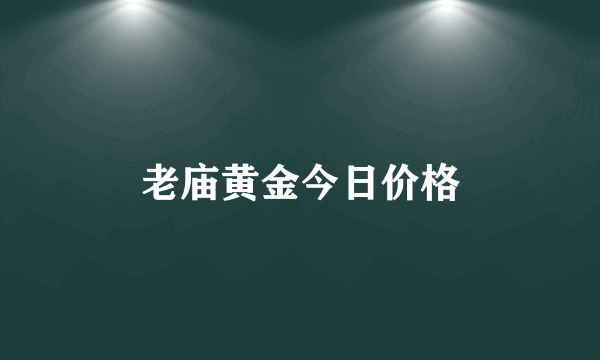 老庙黄金今日价格