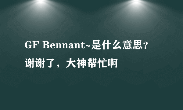 GF Bennant~是什么意思？谢谢了，大神帮忙啊