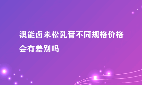 澳能卤米松乳膏不同规格价格会有差别吗