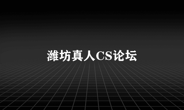 潍坊真人CS论坛