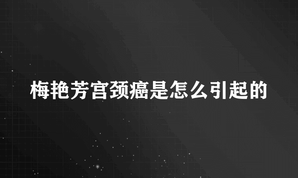 梅艳芳宫颈癌是怎么引起的