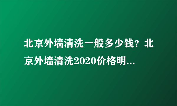 北京外墙清洗一般多少钱？北京外墙清洗2020价格明细表[全网推荐]