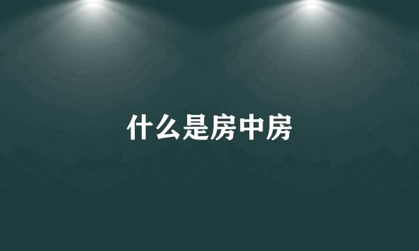 什么是房中房