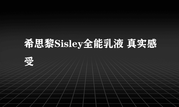 希思黎Sisley全能乳液 真实感受