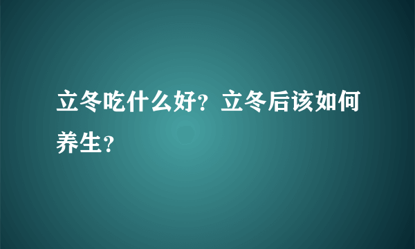 立冬吃什么好？立冬后该如何养生？