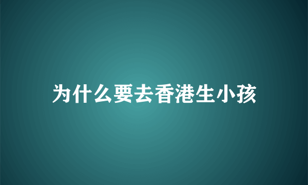 为什么要去香港生小孩