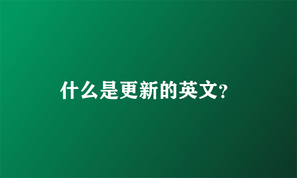 什么是更新的英文？