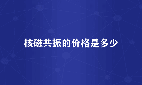 核磁共振的价格是多少