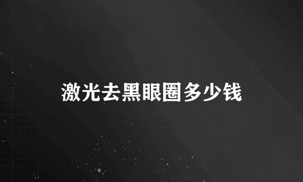 激光去黑眼圈多少钱