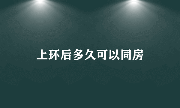 上环后多久可以同房