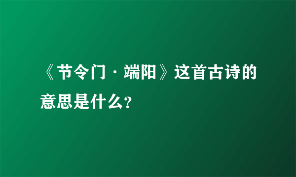 《节令门·端阳》这首古诗的意思是什么？