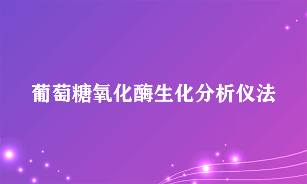 葡萄糖氧化酶生化分析仪法