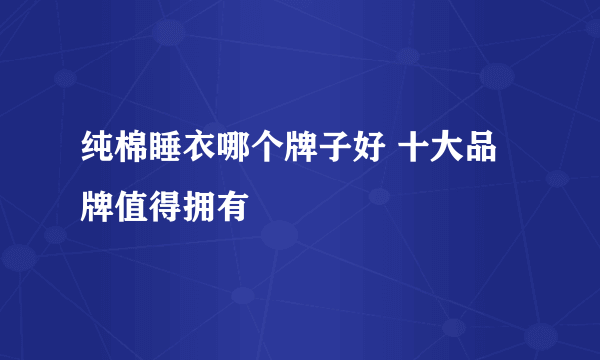 纯棉睡衣哪个牌子好 十大品牌值得拥有