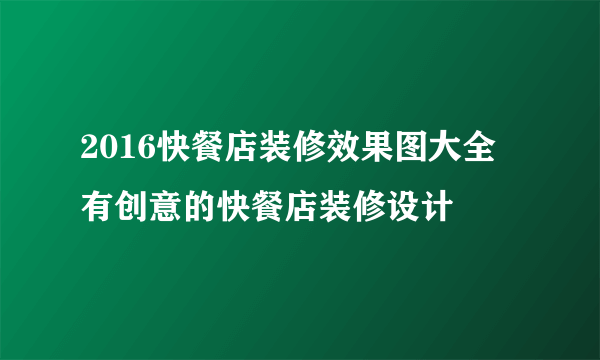 2016快餐店装修效果图大全  有创意的快餐店装修设计