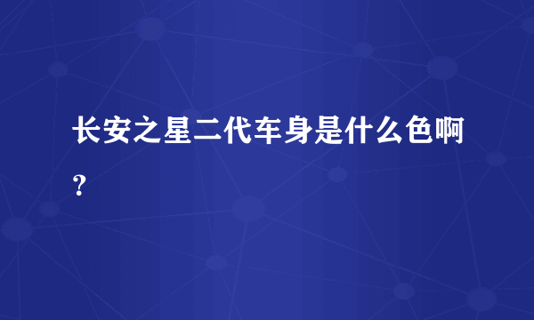 长安之星二代车身是什么色啊？