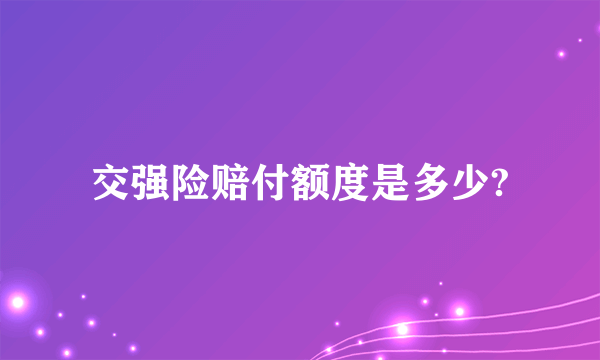 交强险赔付额度是多少?