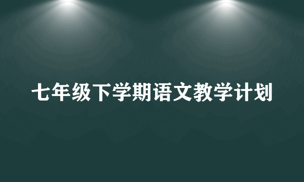 七年级下学期语文教学计划