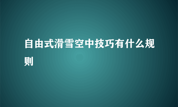 自由式滑雪空中技巧有什么规则