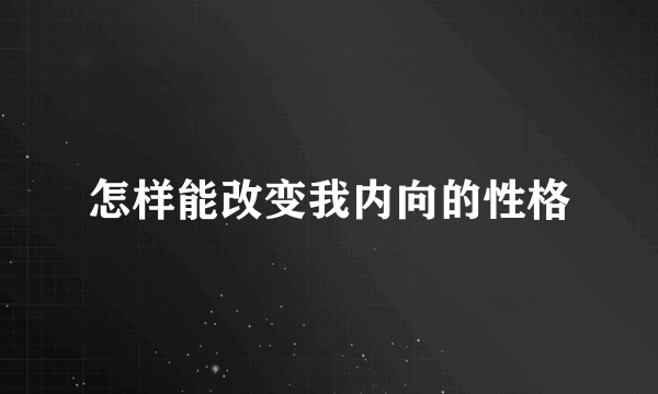 怎样能改变我内向的性格