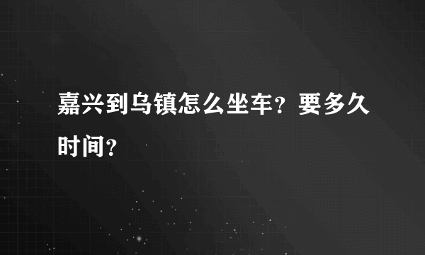 嘉兴到乌镇怎么坐车？要多久时间？