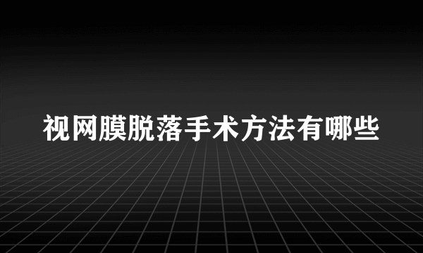 视网膜脱落手术方法有哪些