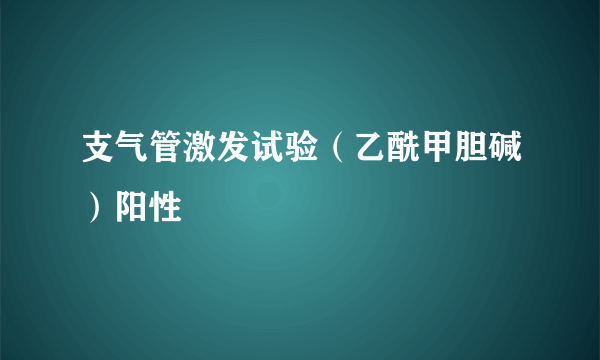 支气管激发试验（乙酰甲胆碱）阳性