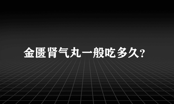 金匮肾气丸一般吃多久？