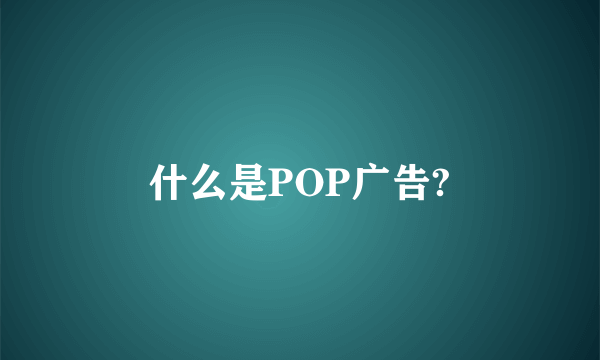 什么是POP广告?