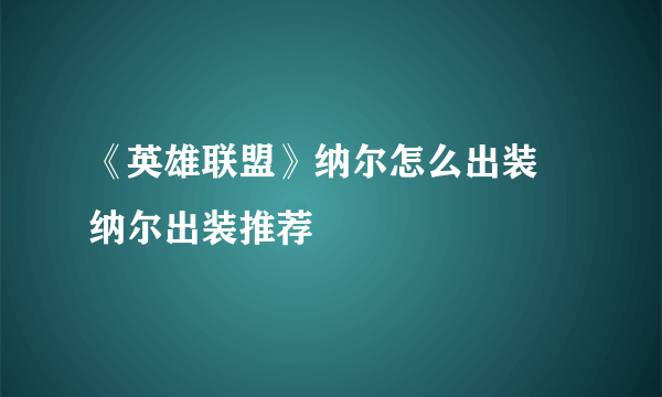 《英雄联盟》纳尔怎么出装 纳尔出装推荐