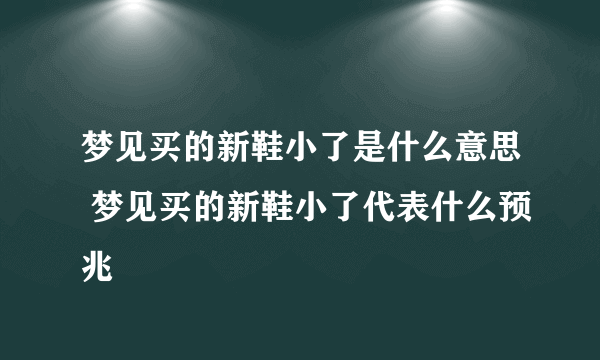 梦见买的新鞋小了是什么意思 梦见买的新鞋小了代表什么预兆