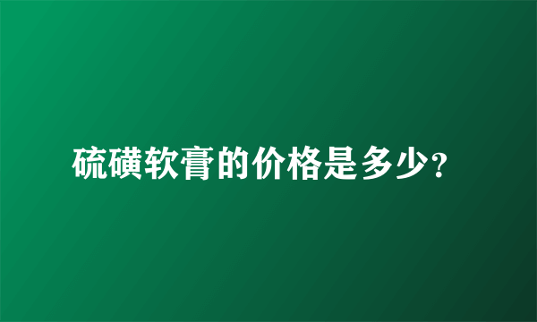 硫磺软膏的价格是多少？