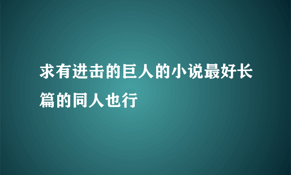 求有进击的巨人的小说最好长篇的同人也行